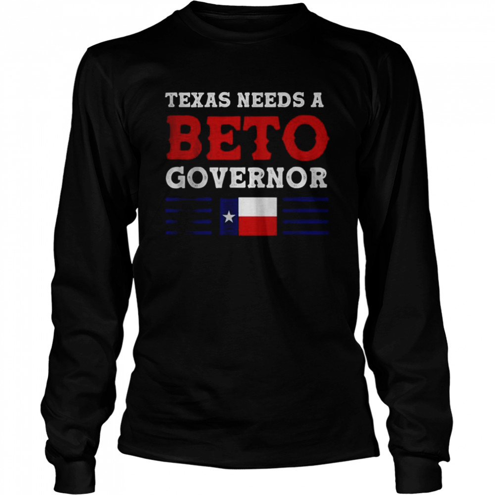 Texas Needs A Beto Governor T- Long Sleeved T-shirt