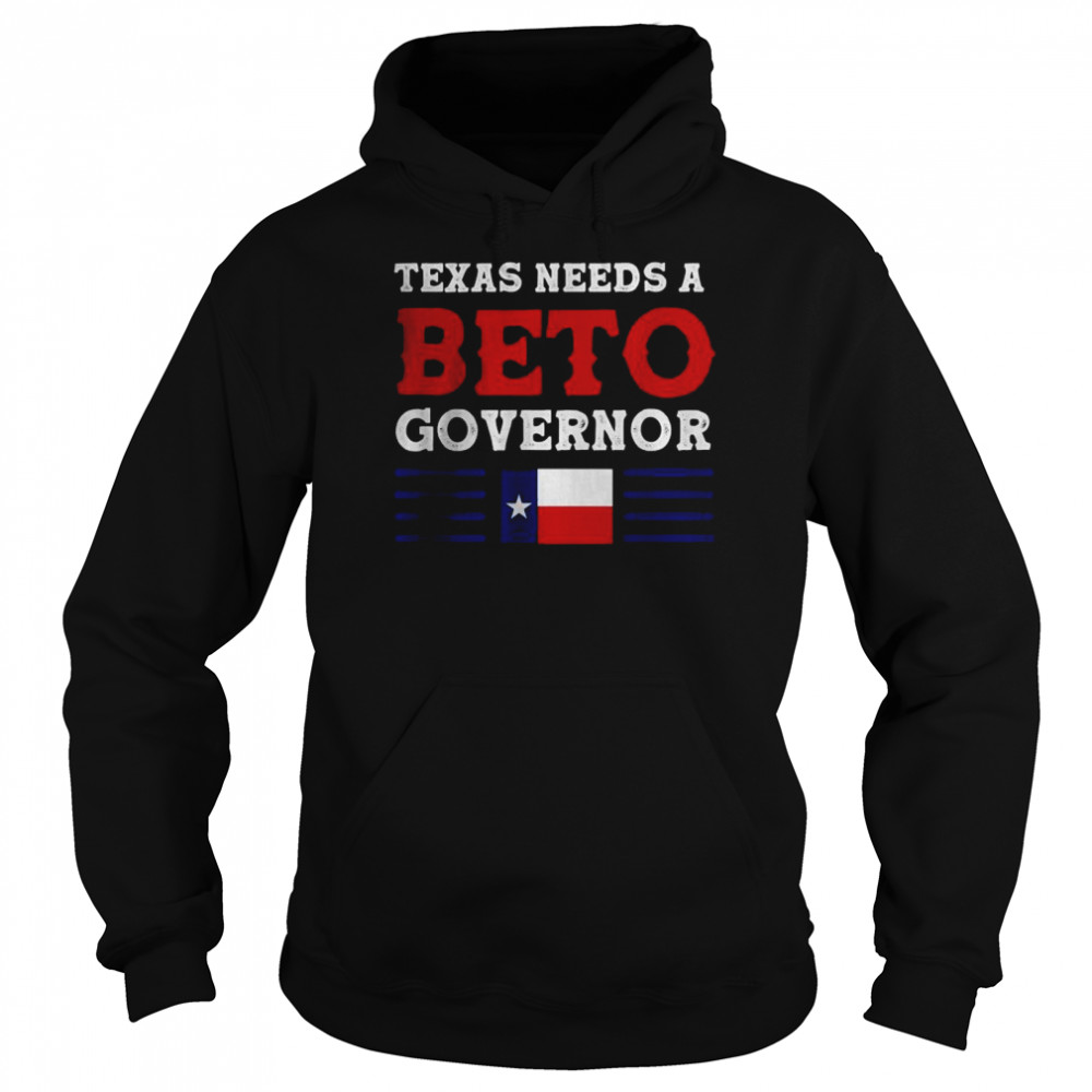 Texas Needs A Beto Governor T- Unisex Hoodie