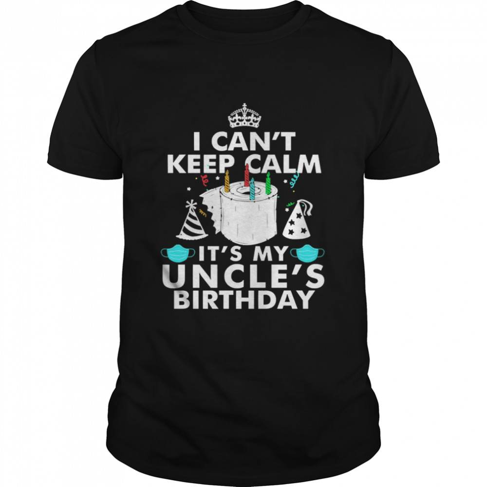 I Can’t Keep Calm It’s My Uncle’s Birthday Shirt