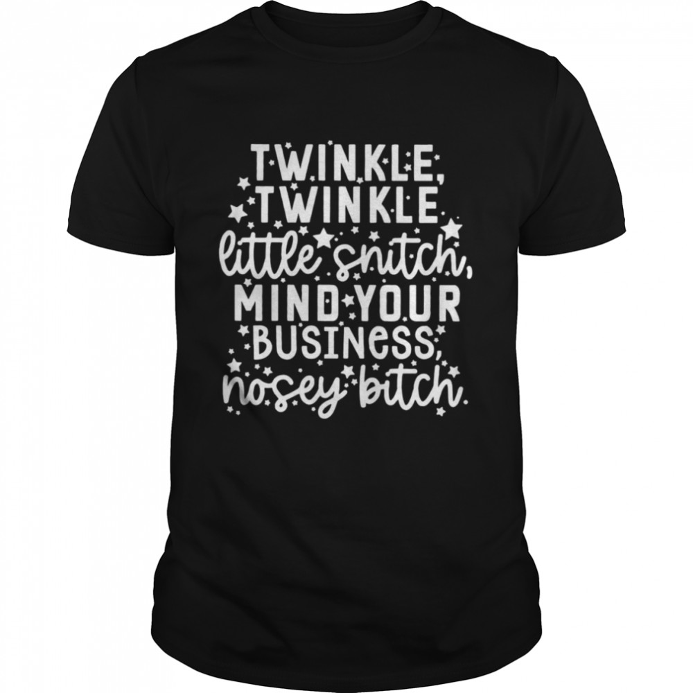 Twinkle Twinkle Little Snitch Mind Your Business Nosey Bitch  Classic Men's T-shirt