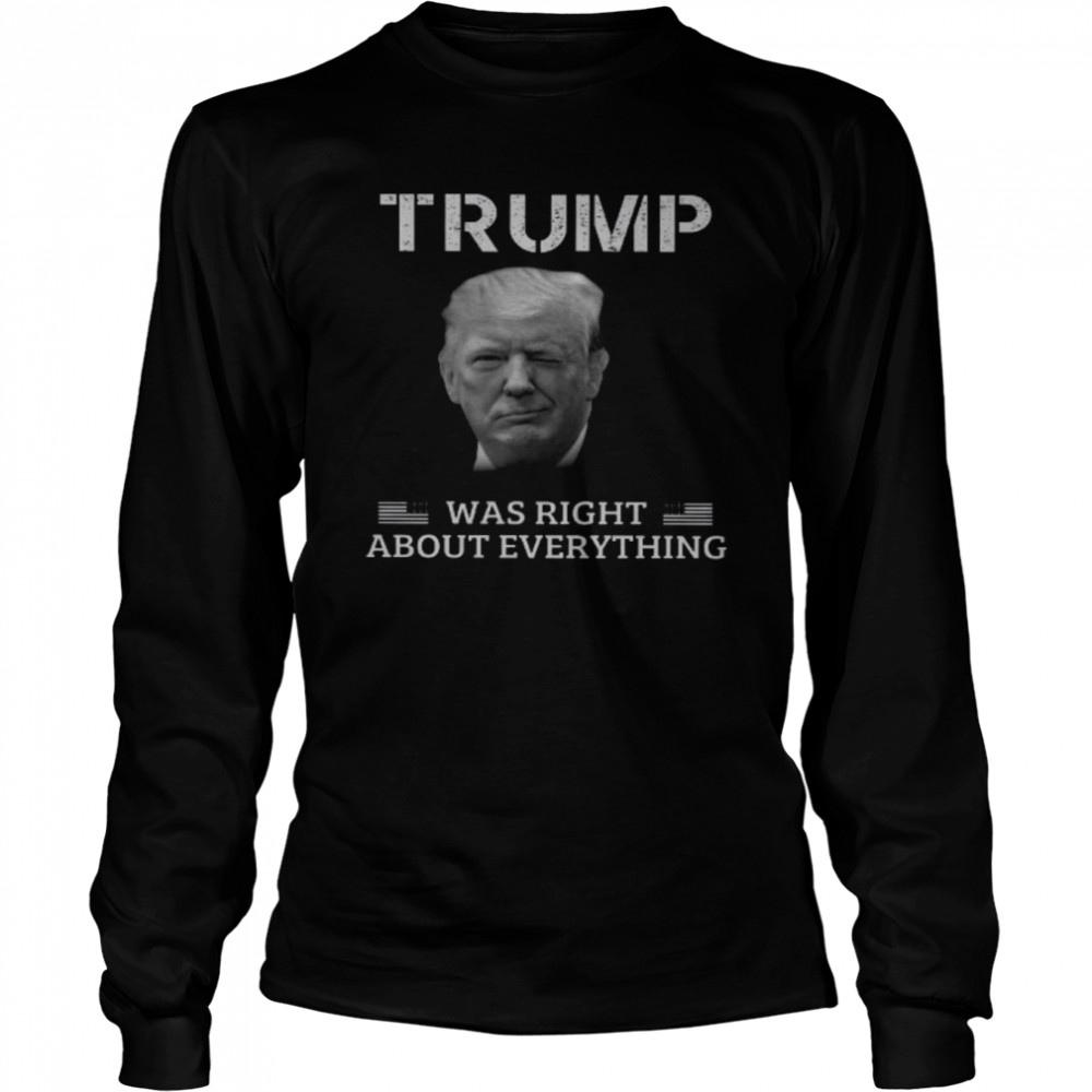 Trump Was Right About Everything  Long Sleeved T-shirt