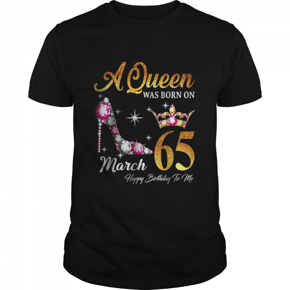 A Queen Was Born In March 65 Happy Birthday To Me T- Classic Men's T-shirt