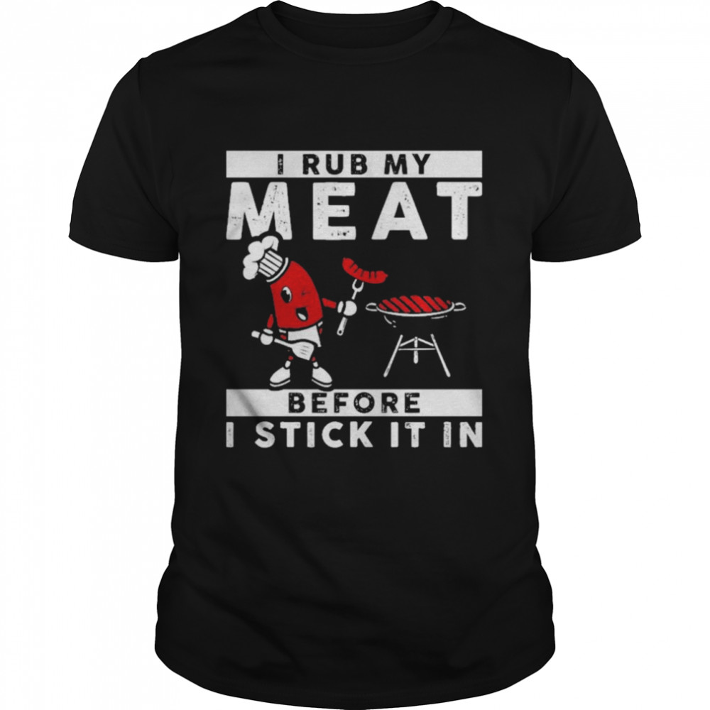 I Rub My Meat Before I Stick It In  Classic Men's T-shirt