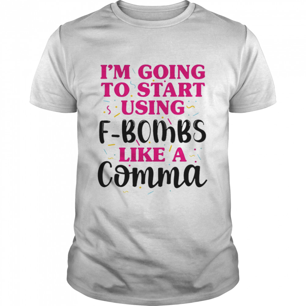 I’m going to start using f bombs like a comma shirt Classic Men's T-shirt