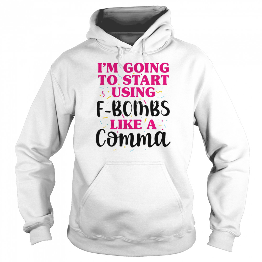 I’m going to start using f bombs like a comma shirt Unisex Hoodie