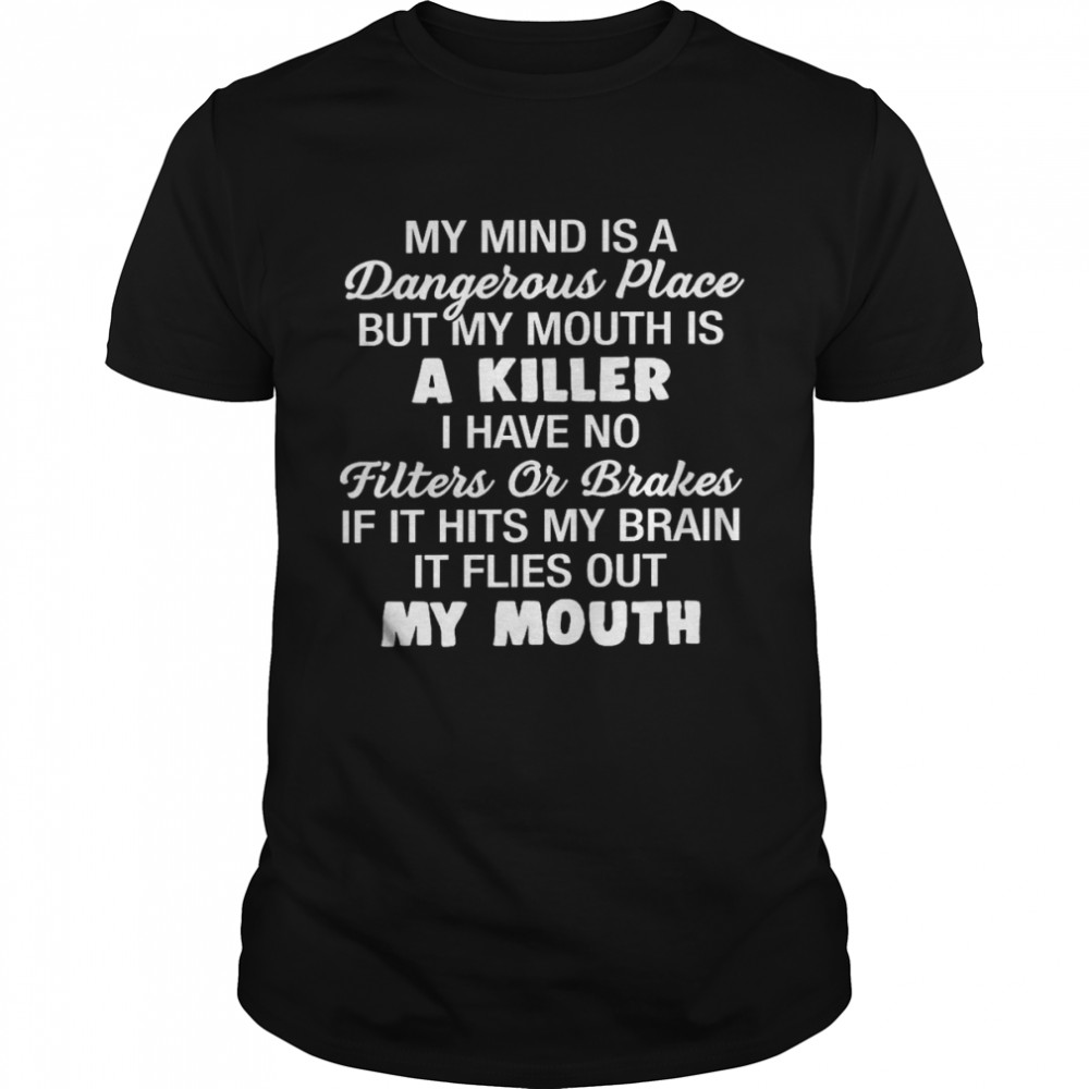 My mind is a dangerous place but my mouth is a killer i have no filters or brakes shirt Classic Men's T-shirt