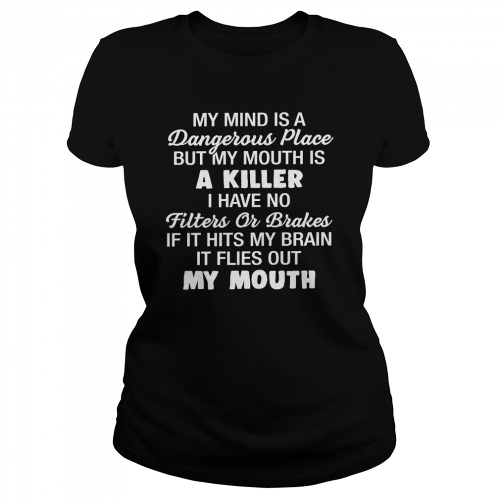 My mind is a dangerous place but my mouth is a killer i have no filters or brakes shirt Classic Women's T-shirt
