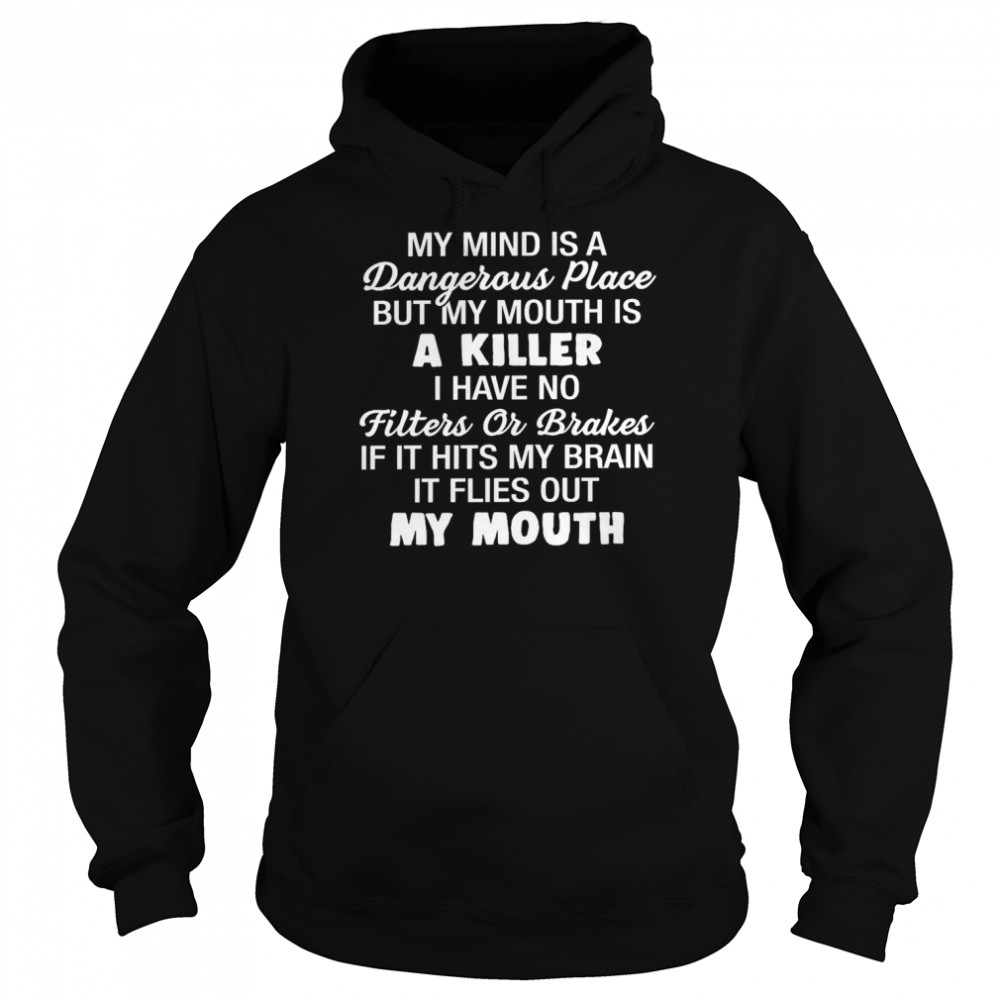 My mind is a dangerous place but my mouth is a killer i have no filters or brakes shirt Unisex Hoodie