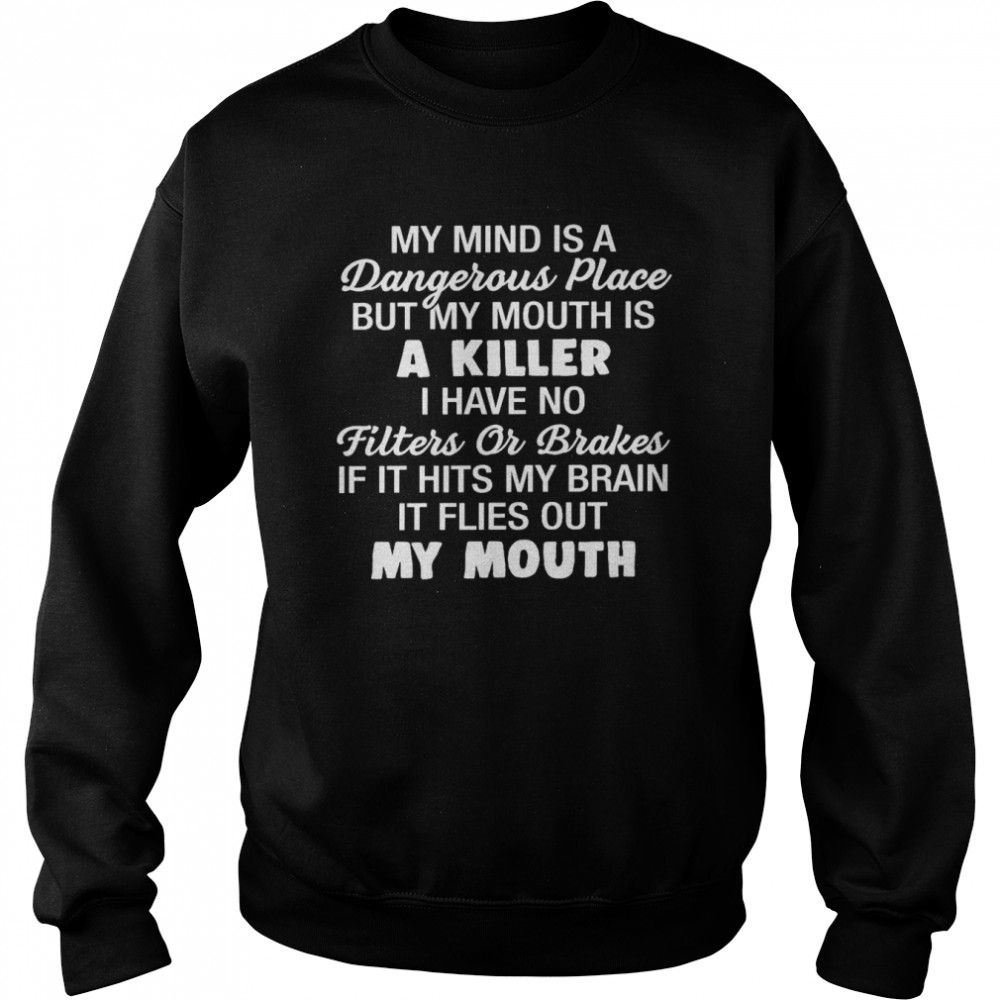 My mind is a dangerous place but my mouth is a killer i have no filters or brakes shirt Unisex Sweatshirt