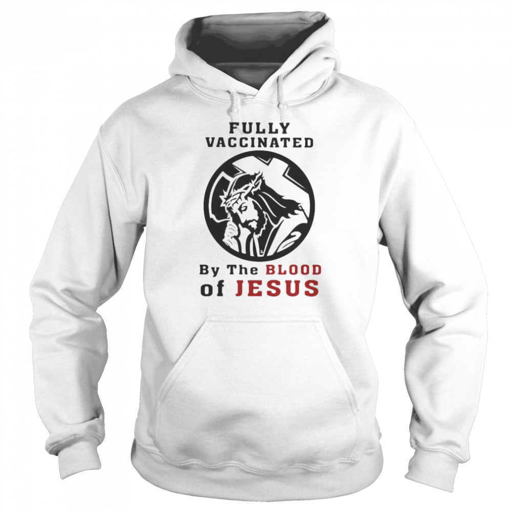 Fully vaccinated by the blood of Jesus shirt Unisex Hoodie