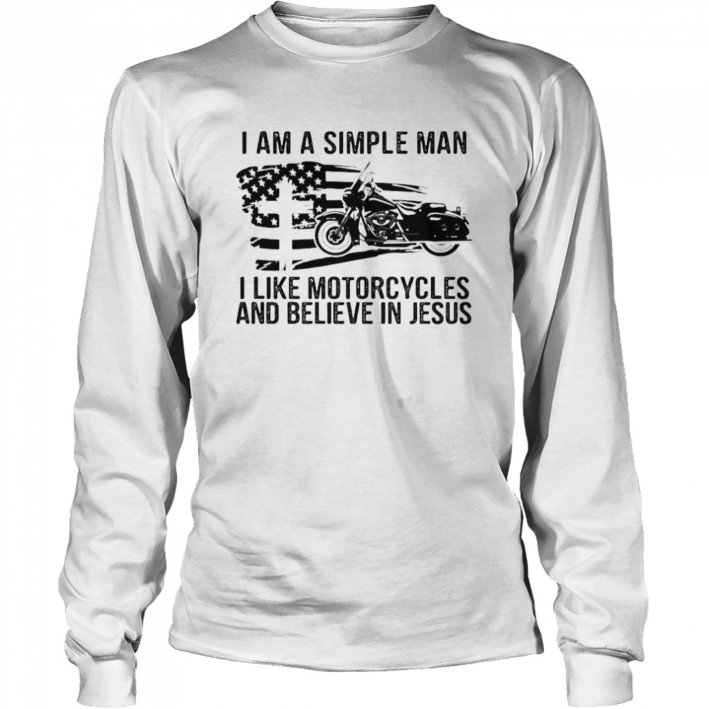 I am a simple man I like motorcycles and believe in Jesus shirt Long Sleeved T-shirt