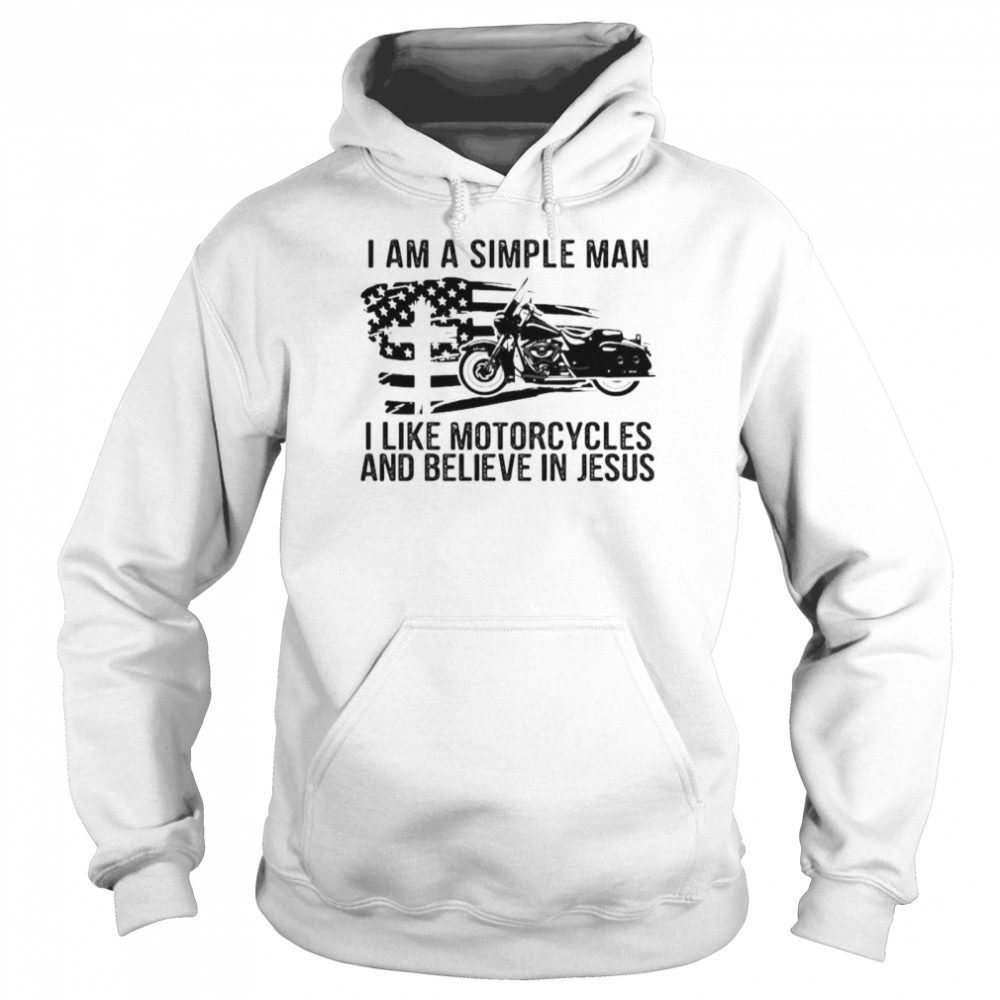 I am a simple man I like motorcycles and believe in Jesus shirt Unisex Hoodie