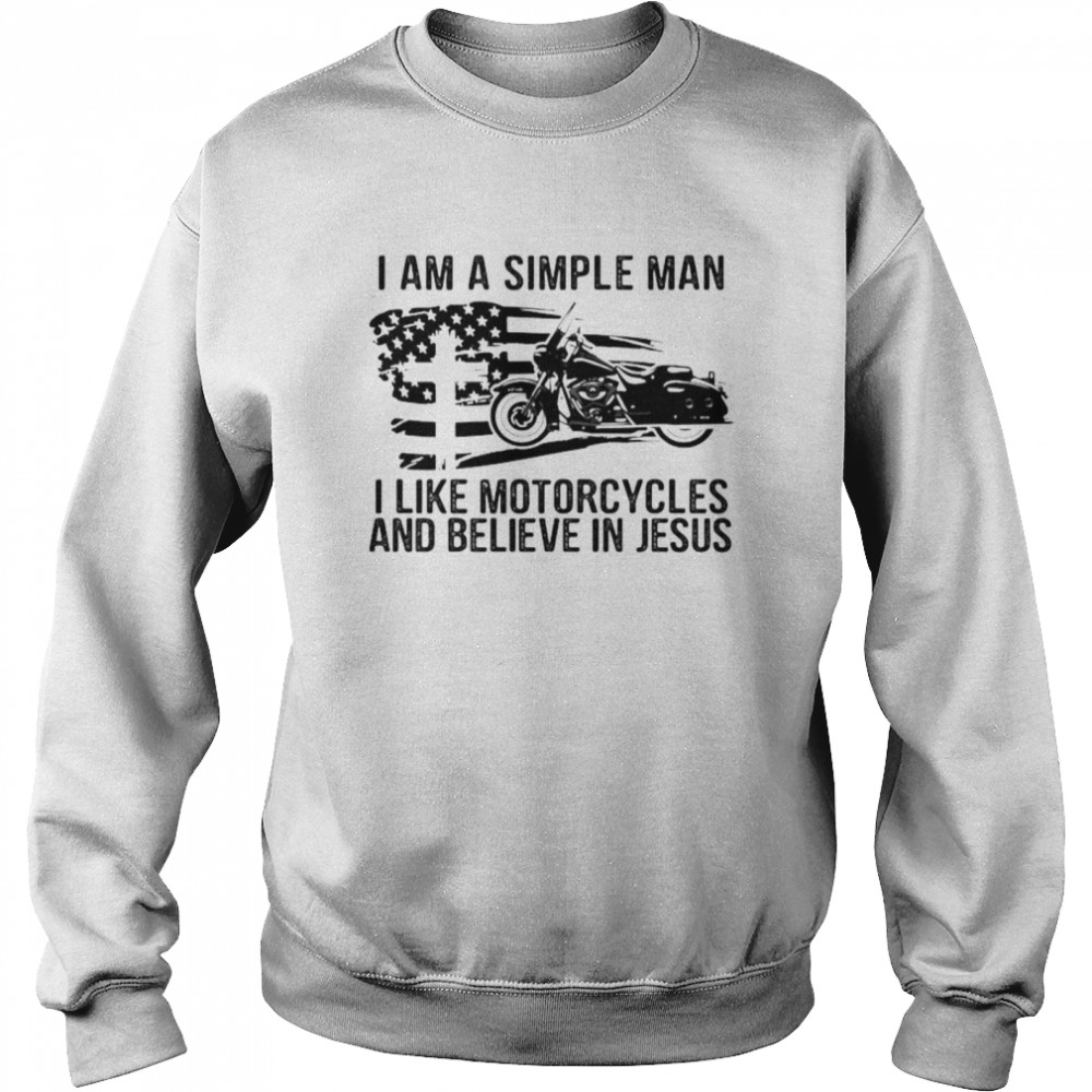 I am a simple man I like motorcycles and believe in Jesus shirt Unisex Sweatshirt