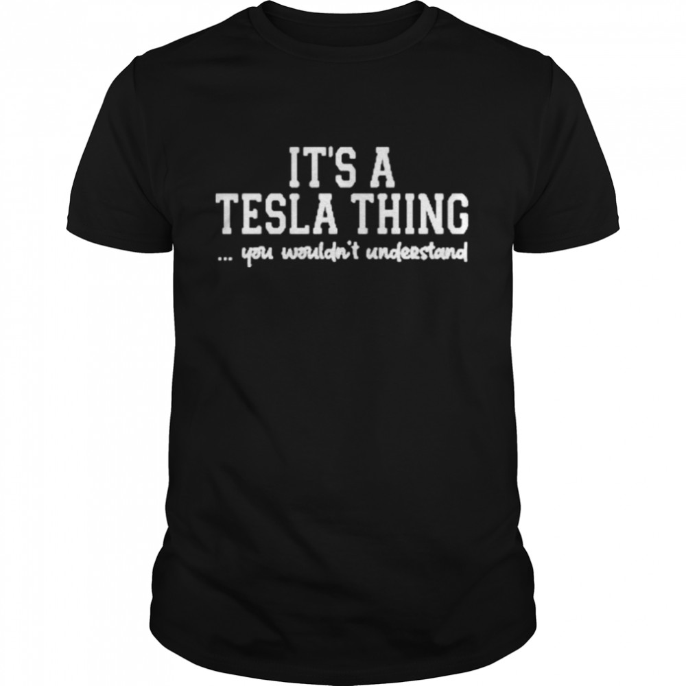 it’s a tesla thing you wouldn’t understand shirt Classic Men's T-shirt