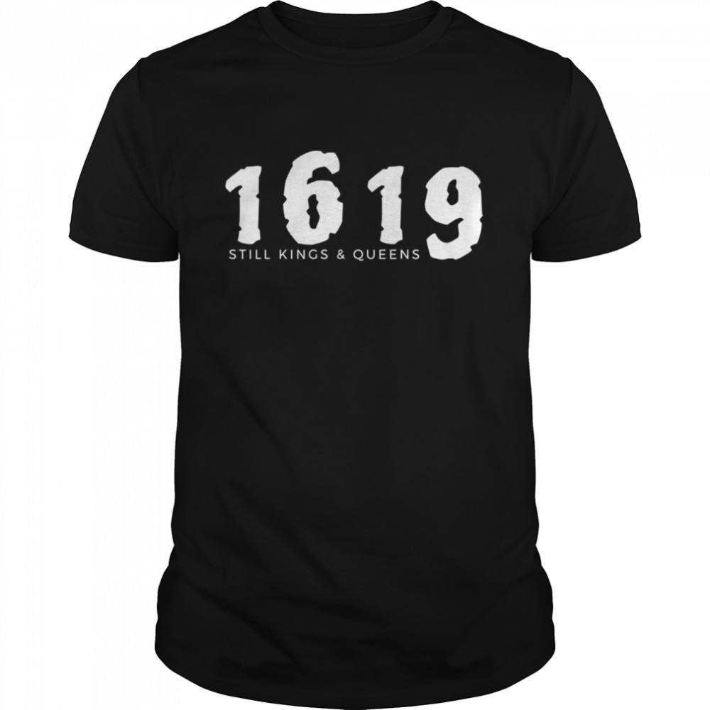 1619 Black History Still Kings and Queens  Classic Men's T-shirt