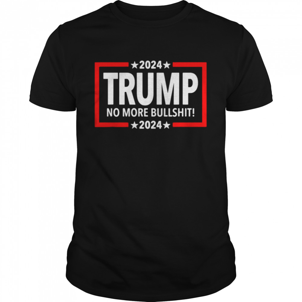 2024 Trump no more bullshit 2024 shirt