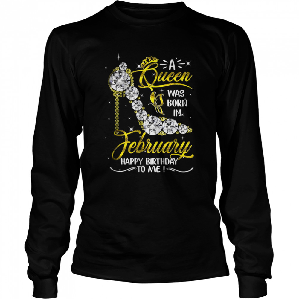 A Queen Was Born in February Happy Birthday To Me high heel T- Long Sleeved T-shirt