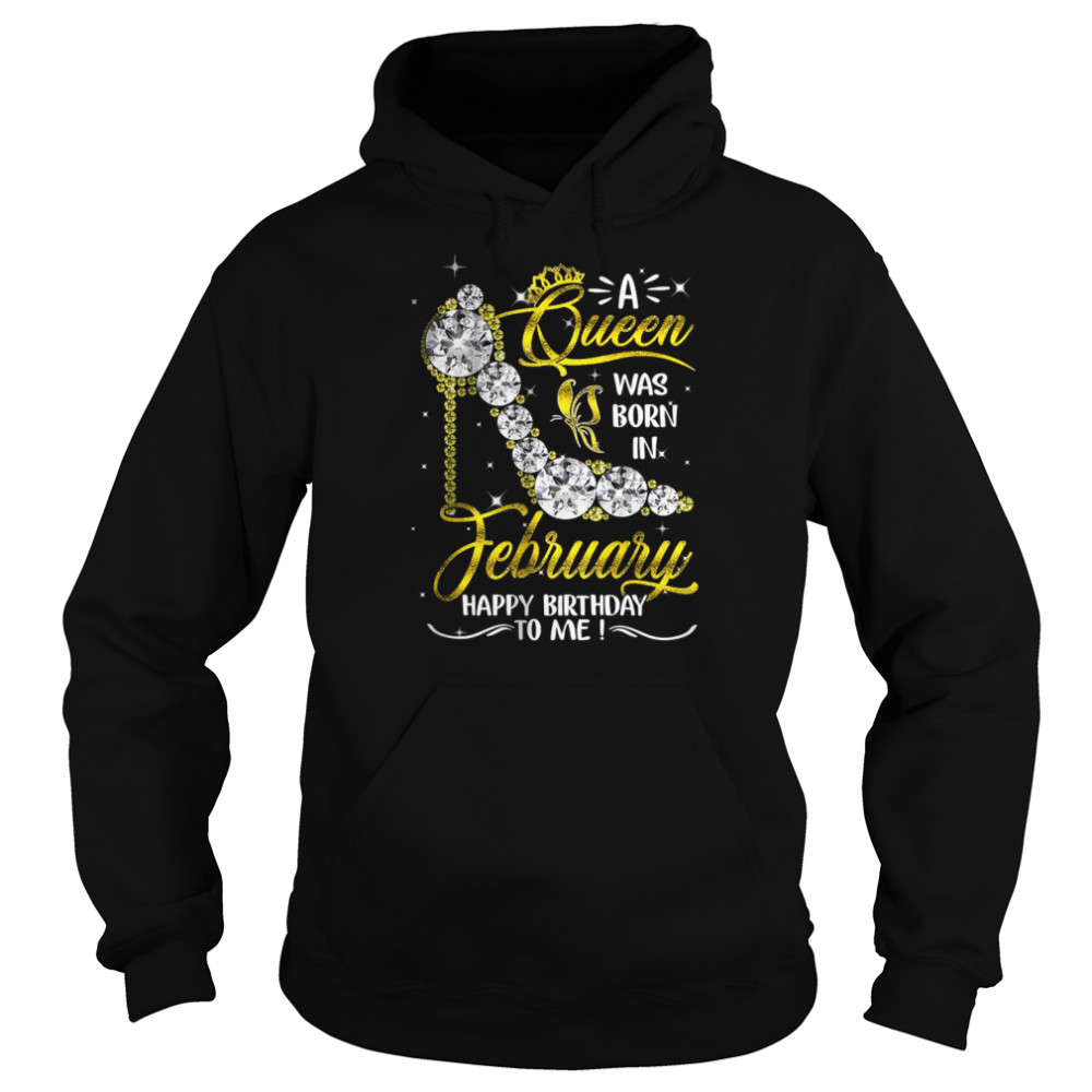 A Queen Was Born in February Happy Birthday To Me high heel T- Unisex Hoodie