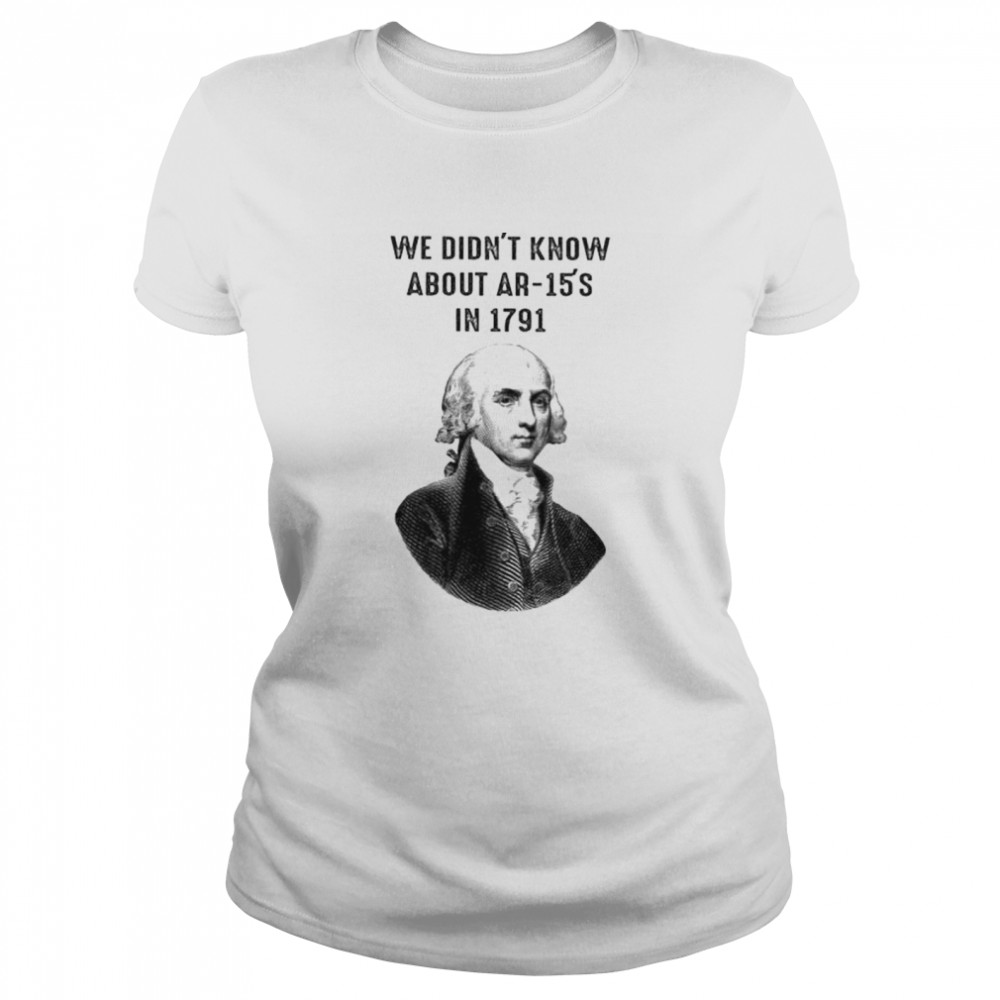 Best george Washington we didn’t know about AR-15’s in 1791 shirt Classic Women's T-shirt
