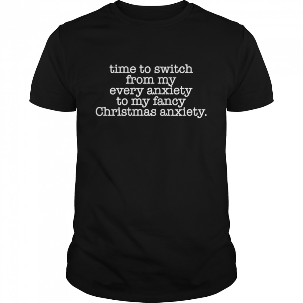 Time to switch from my every anxiety to my fancy Christmas anxiety shirt Classic Men's T-shirt