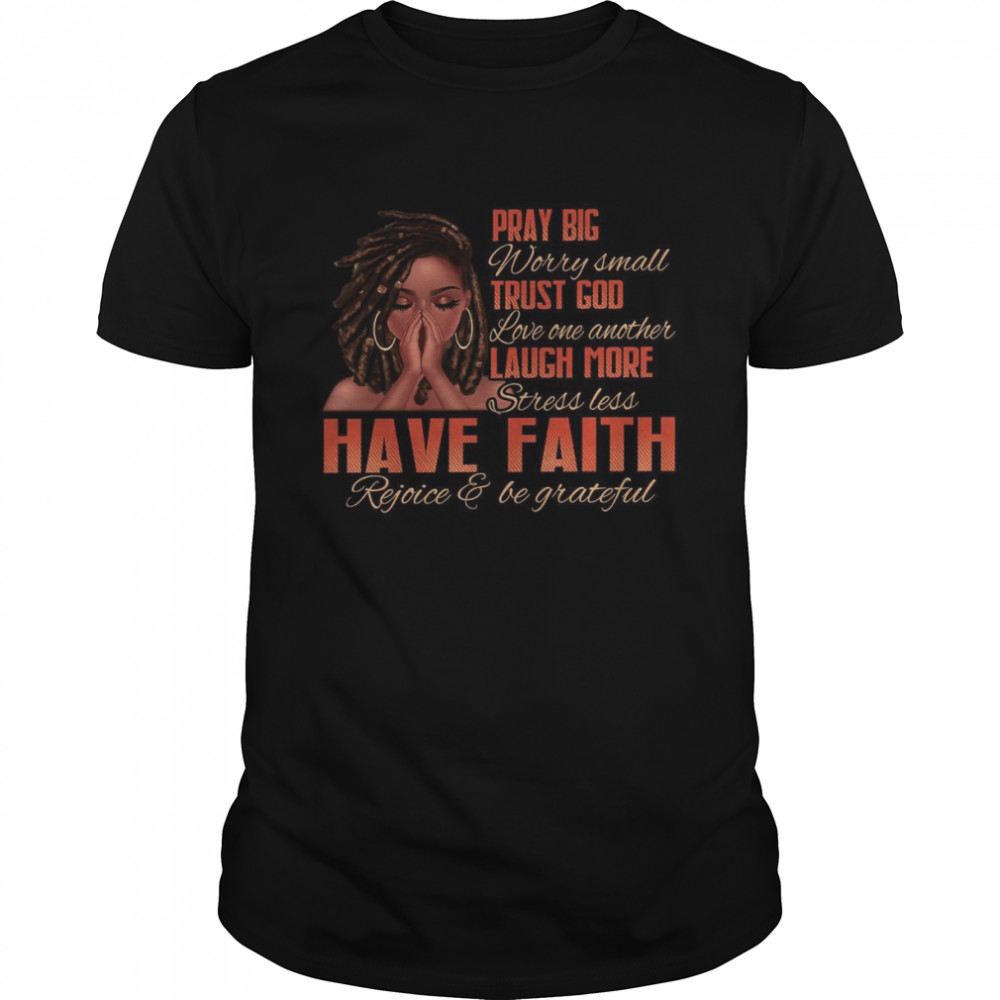 Pray big worry small trust god love on another laugh more stress less have faith shirt Classic Men's T-shirt