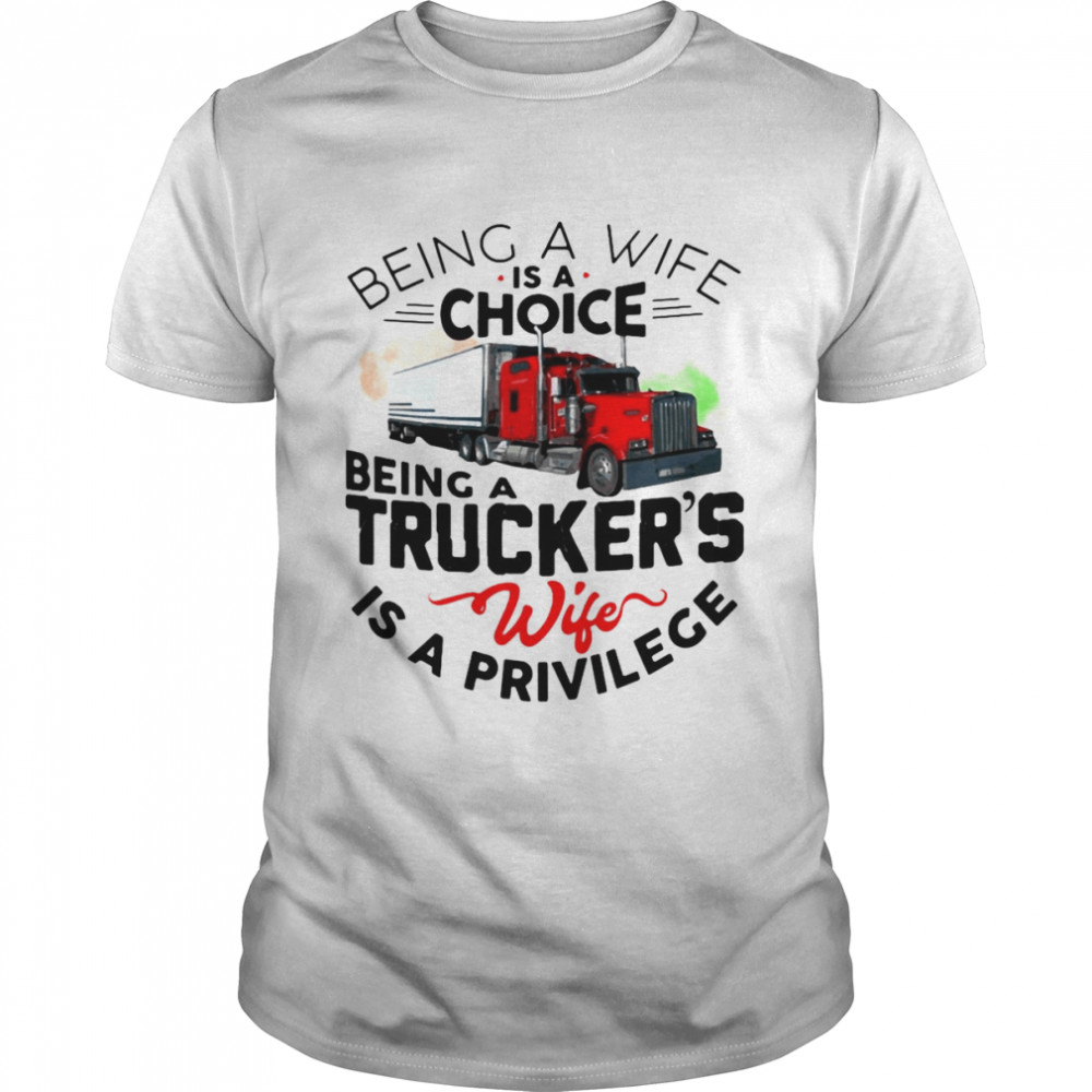 Being A Wife Is A Choice Being A Trucker’s Wife Is A Privilege  Classic Men's T-shirt