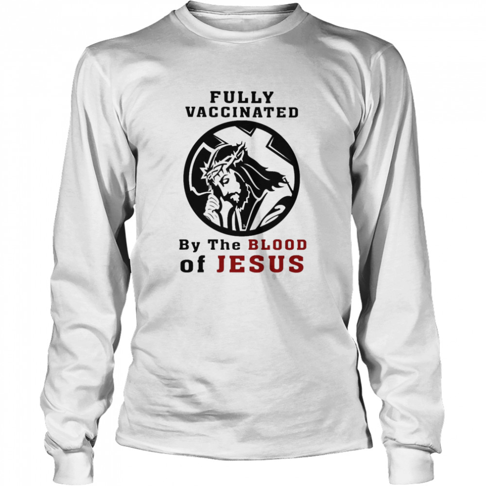Fully Vaccinated By The Blood Of Jesus  Long Sleeved T-shirt