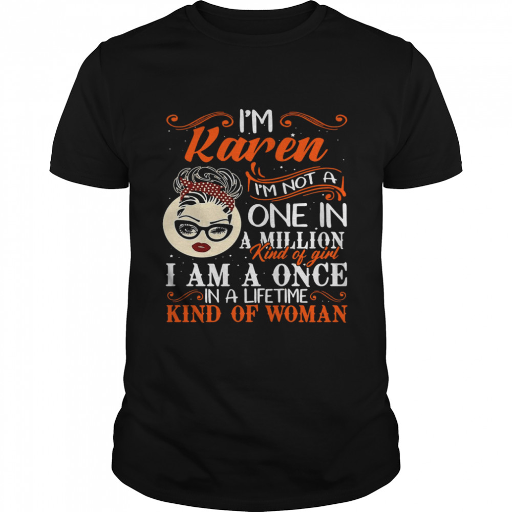 I’m Karen I’m Not A One In A Million Kind Of Girl I Am A Once In A Lifetime Kind Of Woman  Classic Men's T-shirt