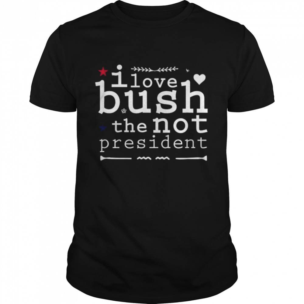 I love bush the not president shirt Classic Men's T-shirt