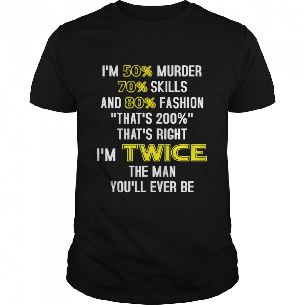 I’m 50 murder 70 skills and 80 fashion that’s 200 that’s right i’m twice the man you’ll ever be shirt Classic Men's T-shirt