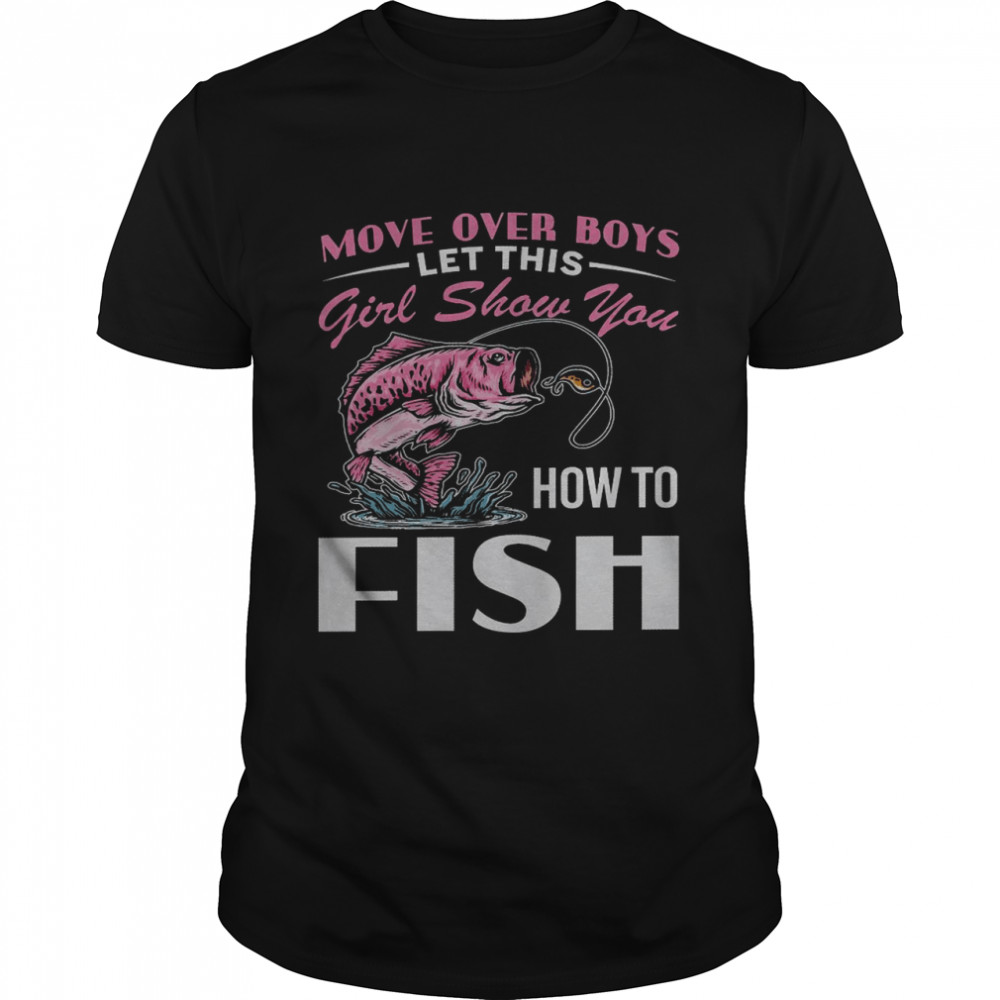Move over boys let this girl show you how to fish shirt Classic Men's T-shirt