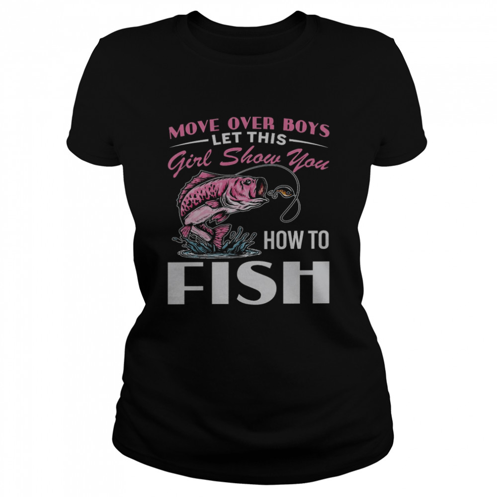 Move over boys let this girl show you how to fish shirt Classic Women's T-shirt