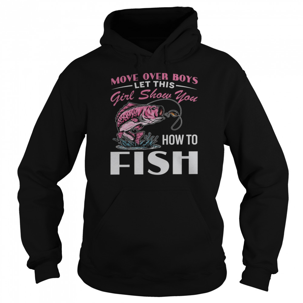 Move over boys let this girl show you how to fish shirt Unisex Hoodie