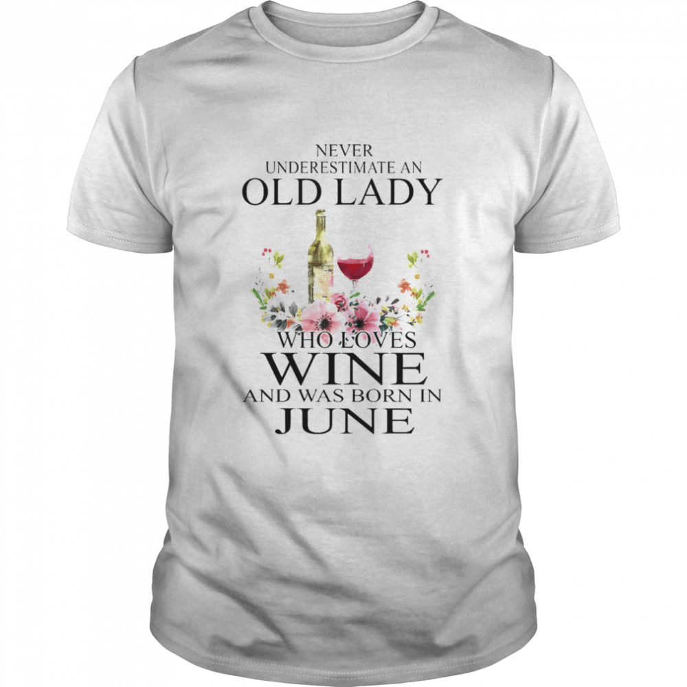 Wine Never Underestimate An Old Lady Who Loves Wine And Was Born In June  Classic Men's T-shirt