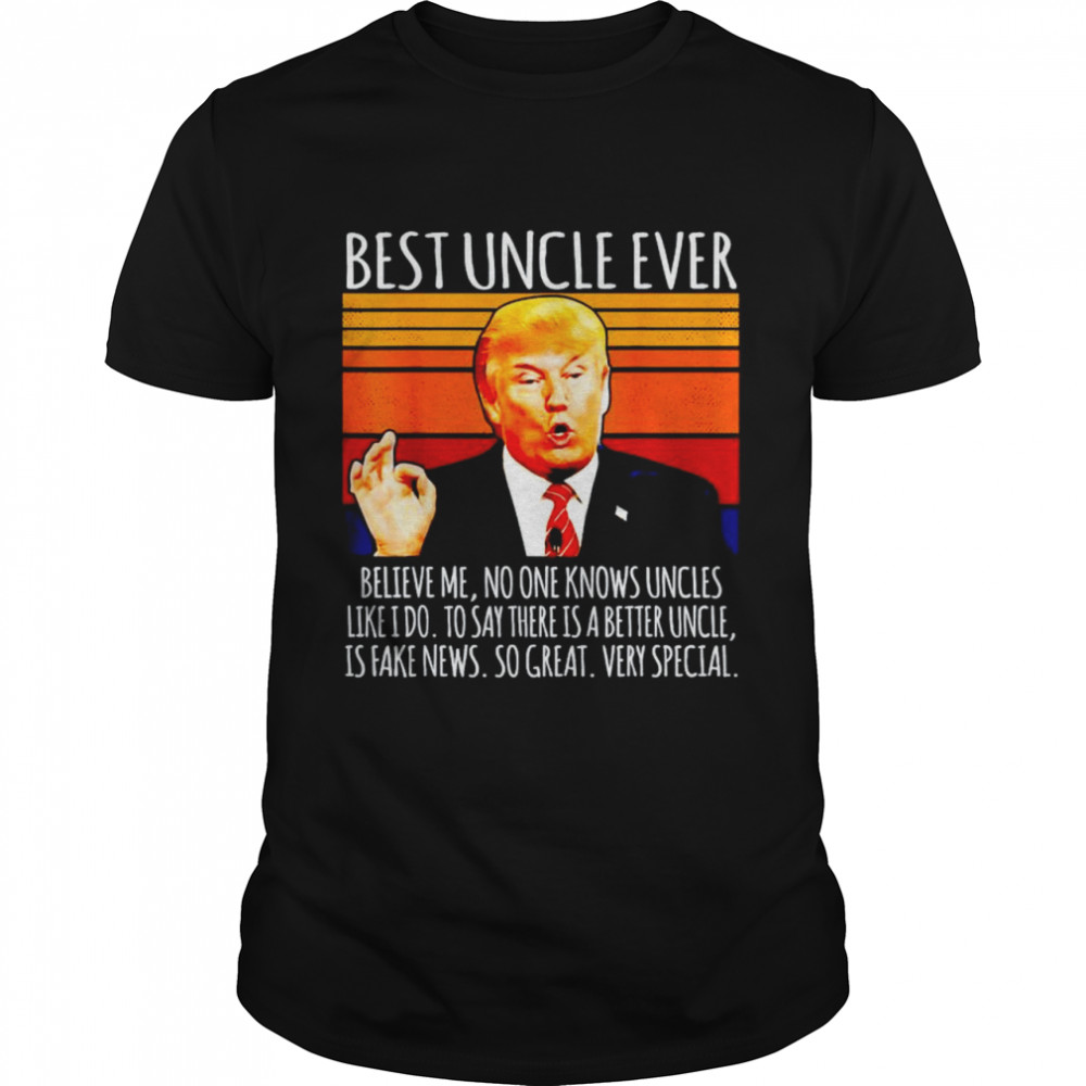 Trump best uncle ever believe me no one knows uncles shirt Classic Men's T-shirt