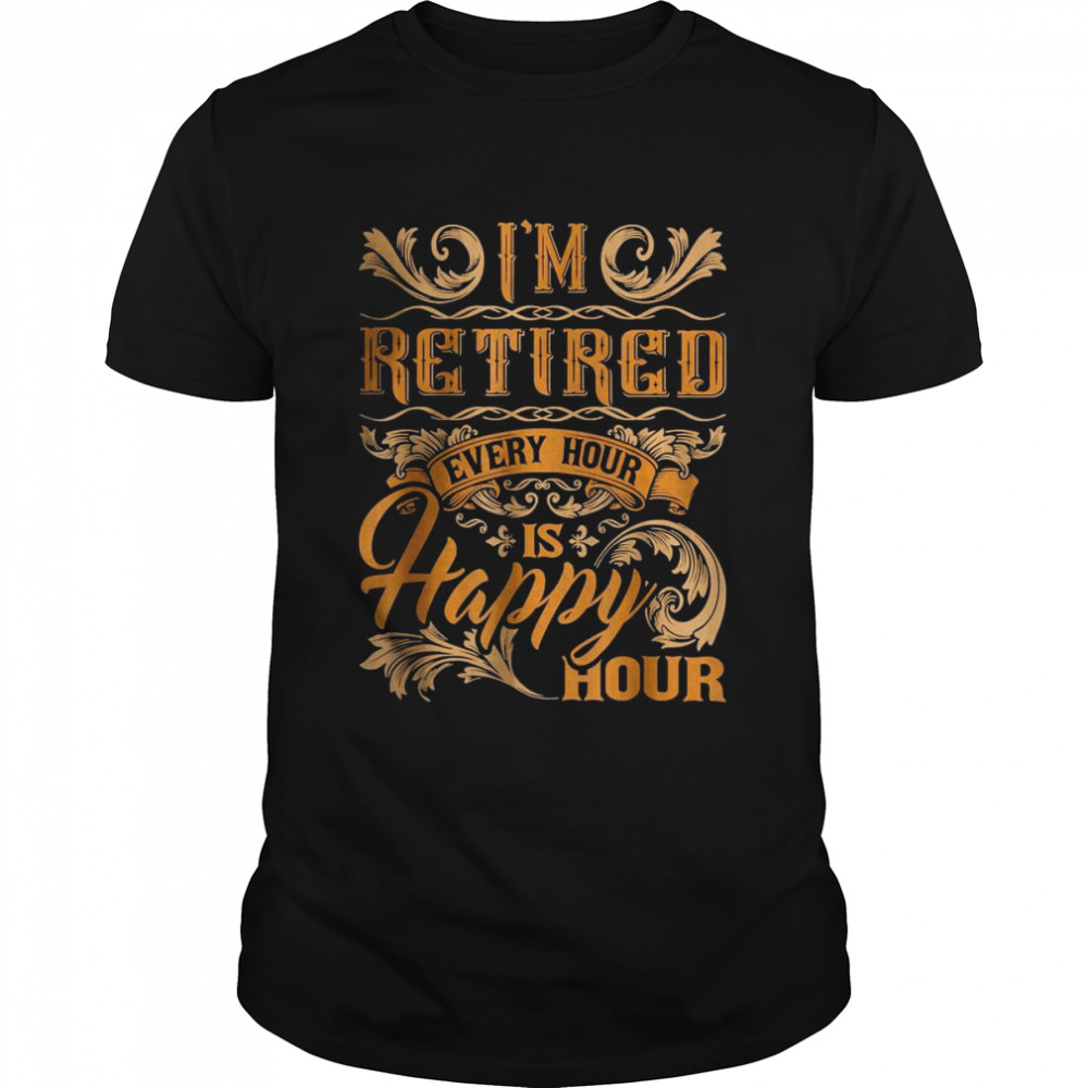 I’m Retired Every Hour Is Happy Hour  Classic Men's T-shirt