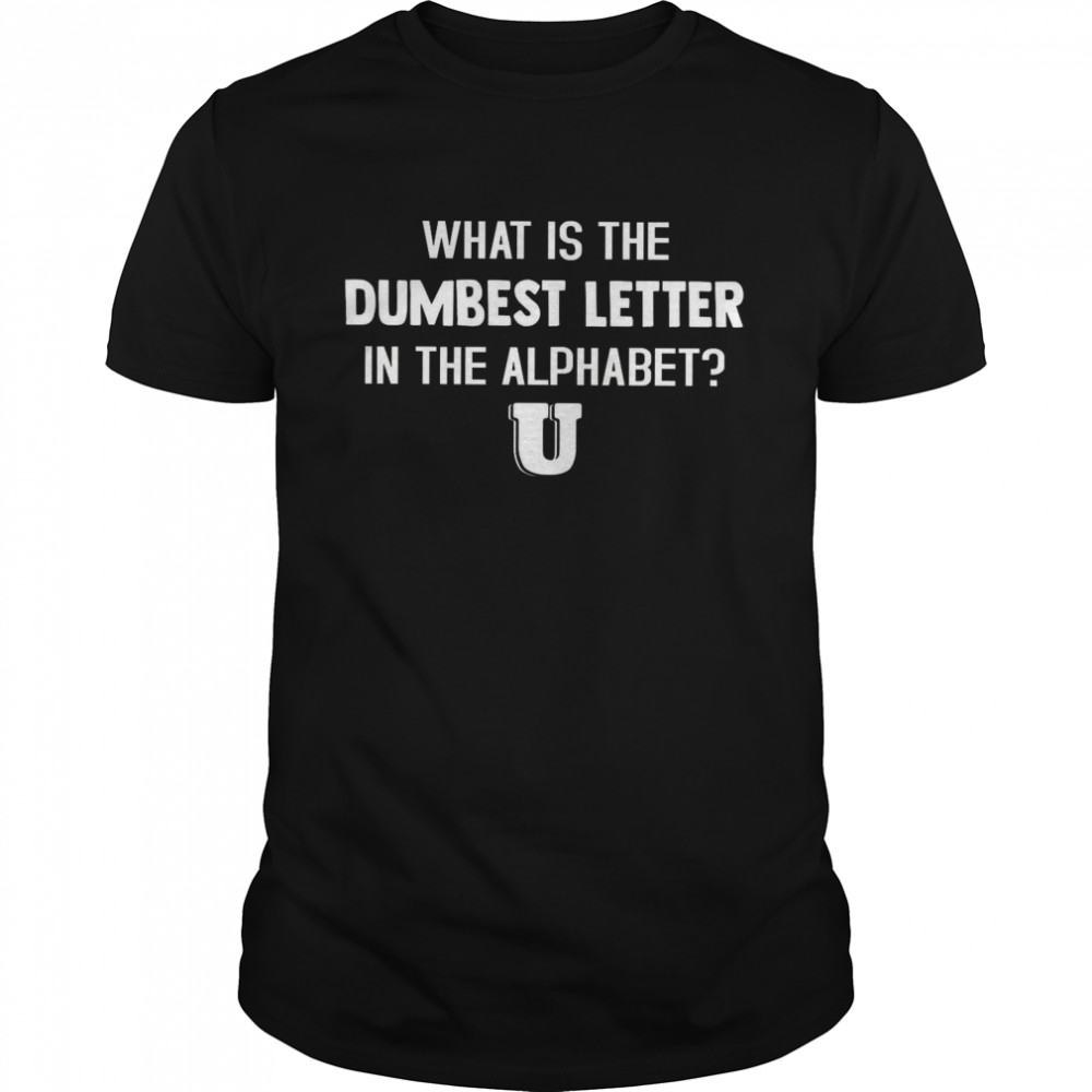 What Is The Dumbest Letter In The Alphabet  Classic Men's T-shirt