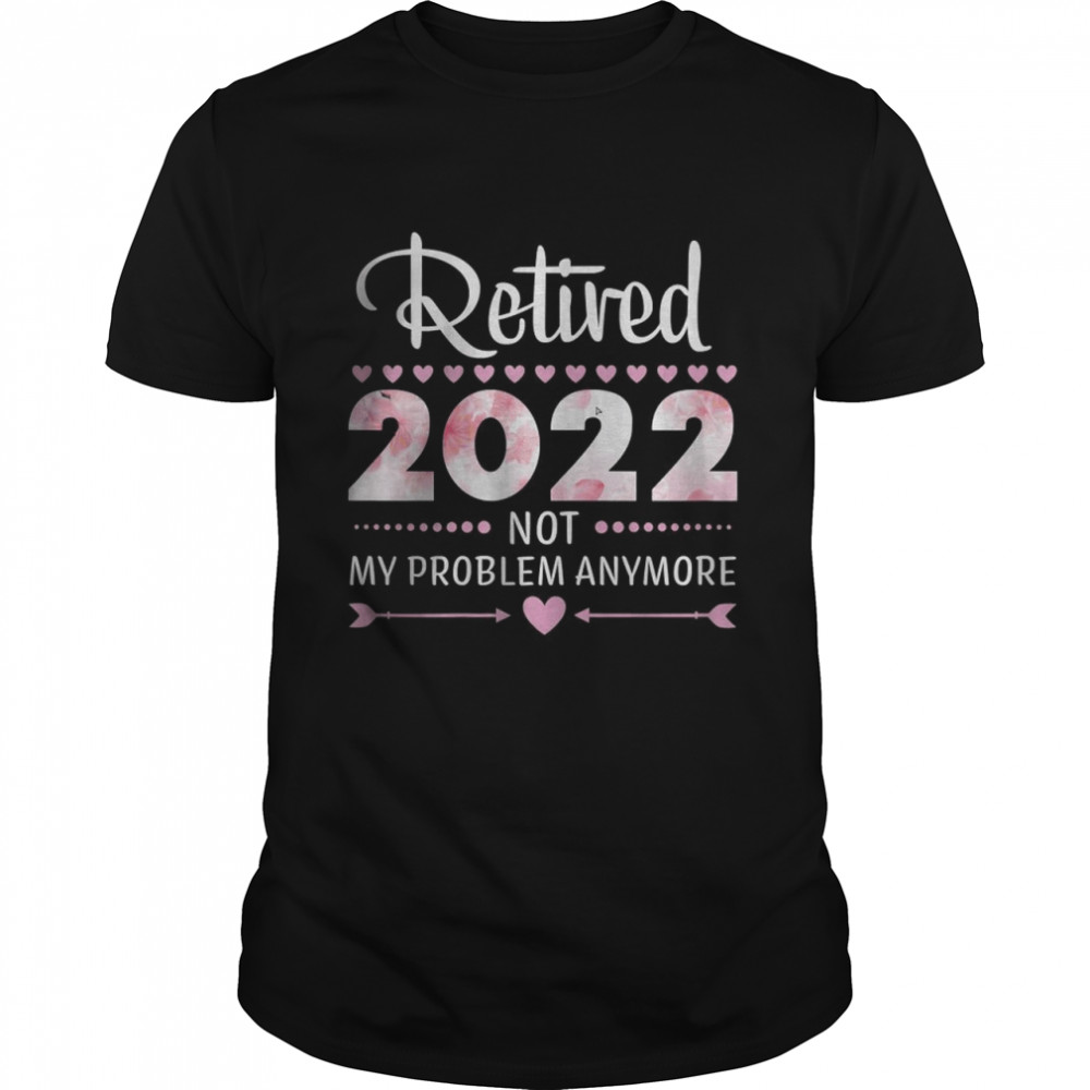 Retired 2022 Not My Problem Anymore  Classic Men's T-shirt