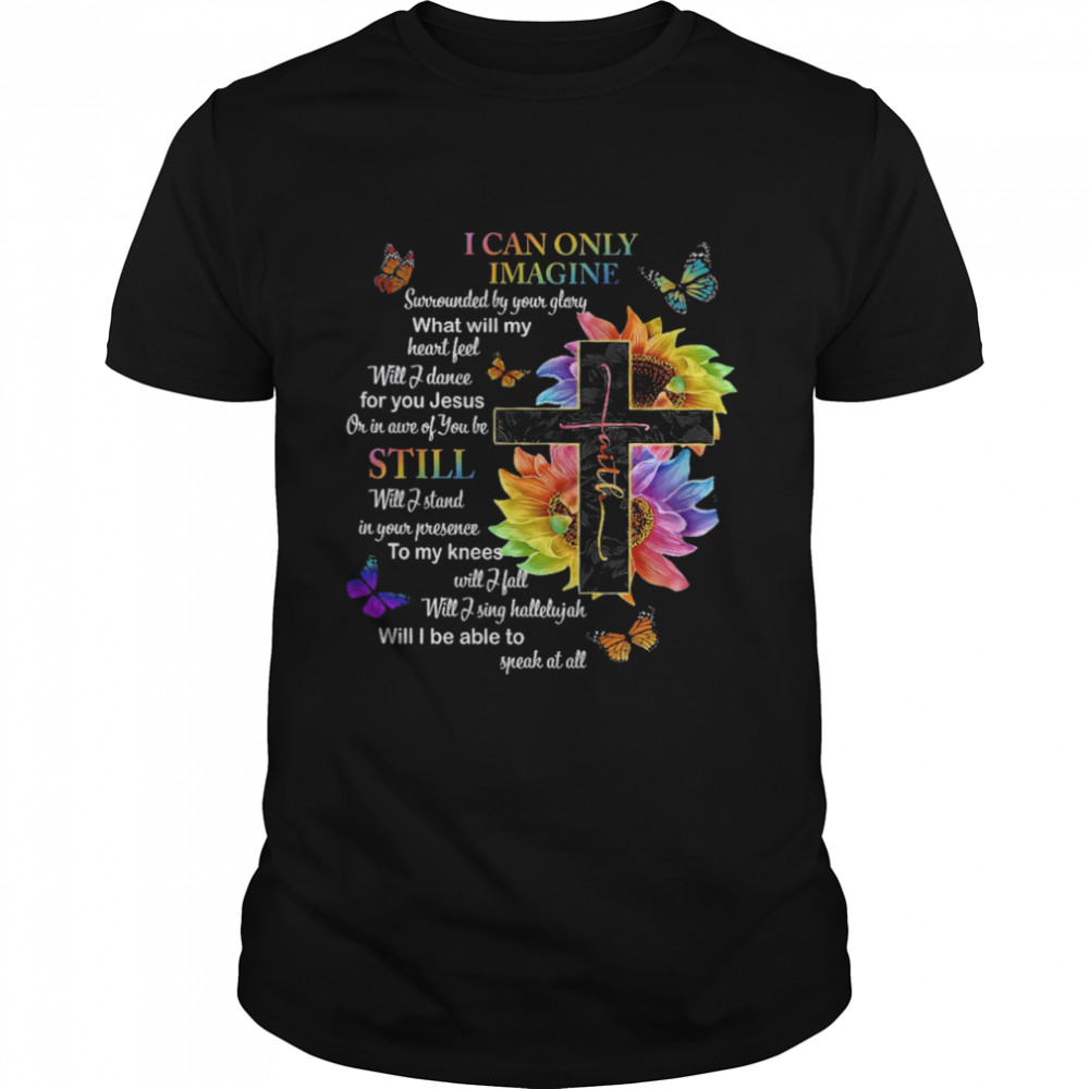 I Can Only Imagine Surrounded By Your Glory What Will My Heart Feel Will I Dance Will I Fall Will I Sing Hallelujah  Classic Men's T-shirt
