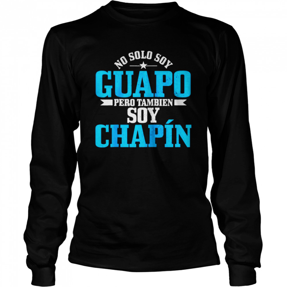 Guapo Chapin Spanish Latino Guatemala Chapina  Long Sleeved T-shirt