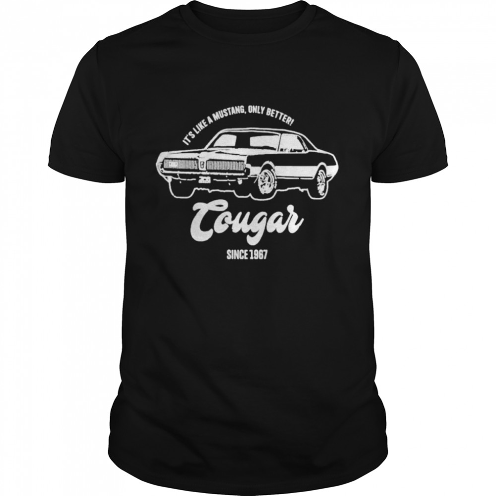 Its Like A Mustang Only Better Tougar Since 1967 shirt Classic Men's T-shirt