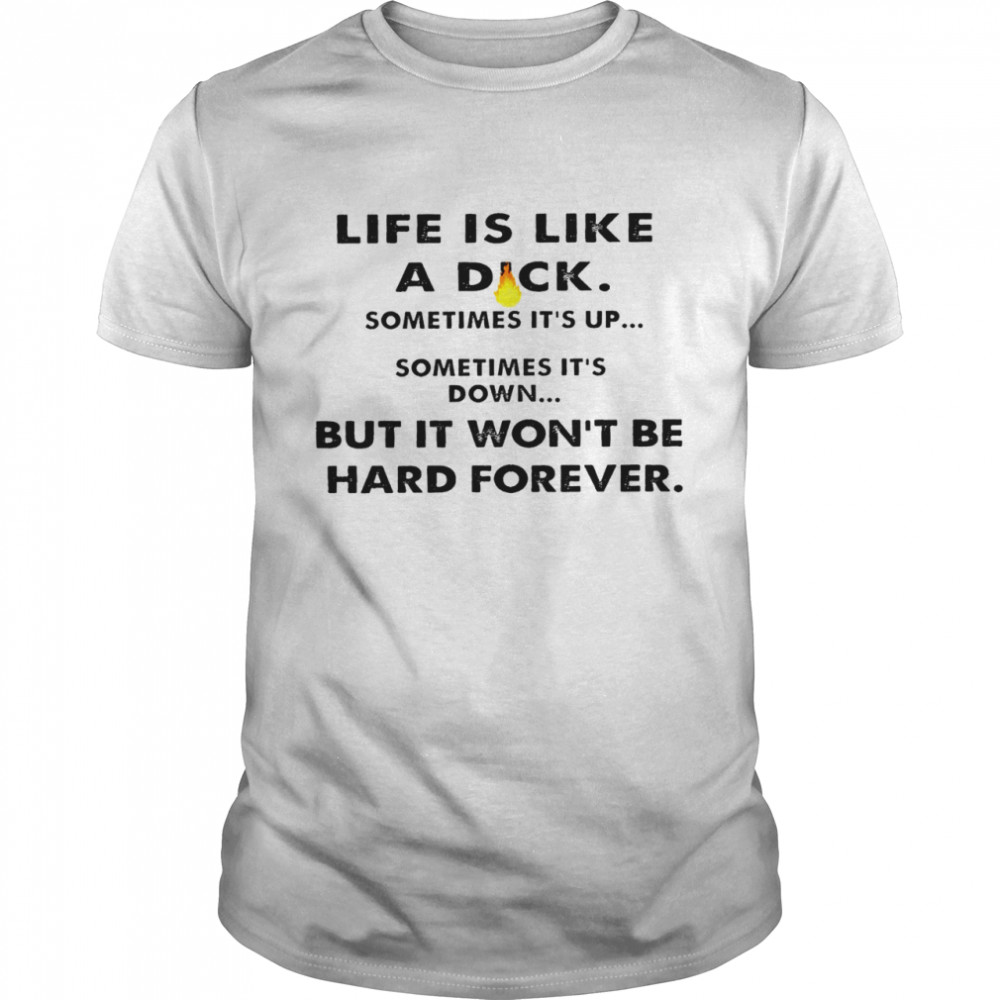 Life is like a dick sometimes it’s up sometimes it’s down bit in wont be hard forever shirt Classic Men's T-shirt