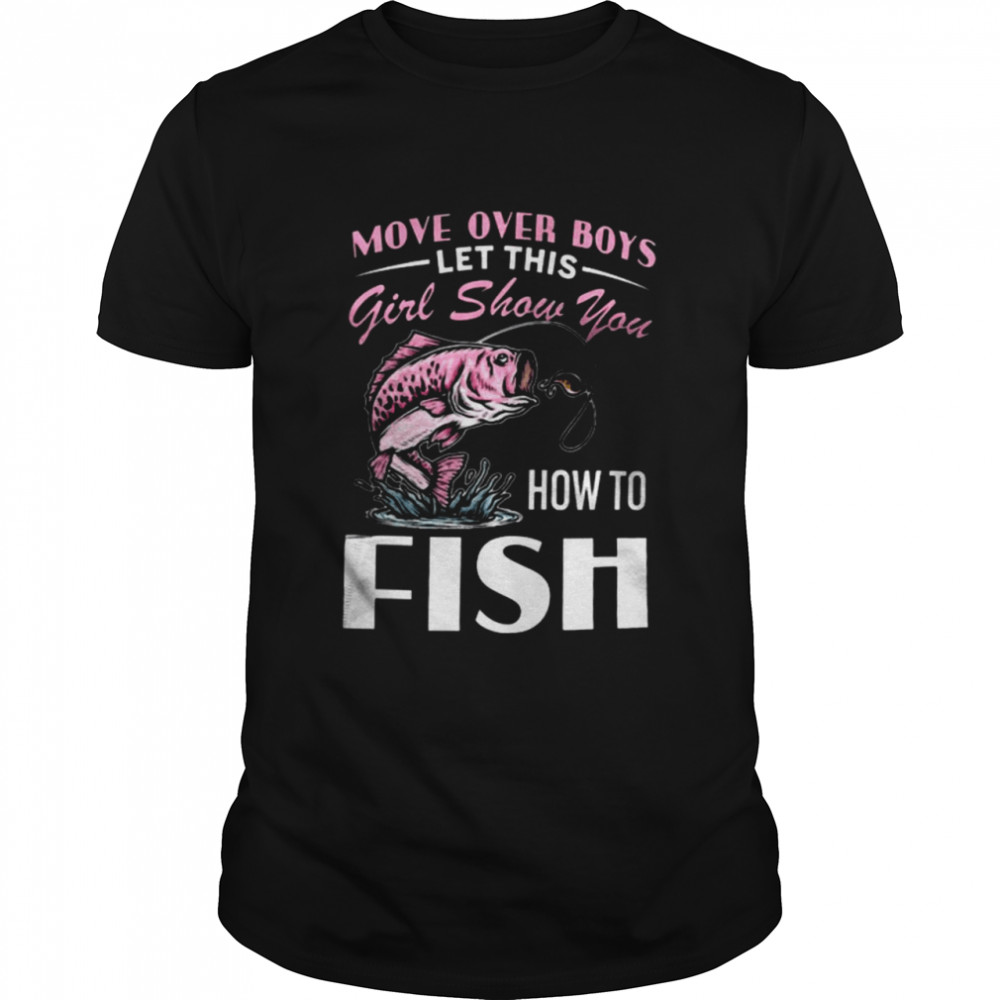 Move Over Boys Let This Girl Show You How To Fish  Classic Men's T-shirt