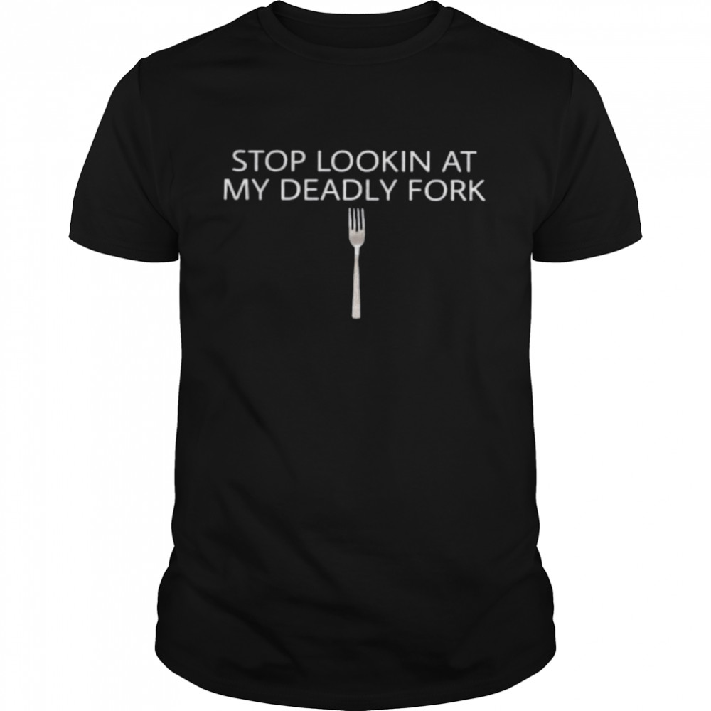 Stop Lookin At My Deadly Fork  Classic Men's T-shirt