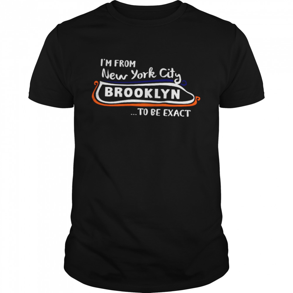 I’m From New York City Brooklyn To Be Exact  Classic Men's T-shirt