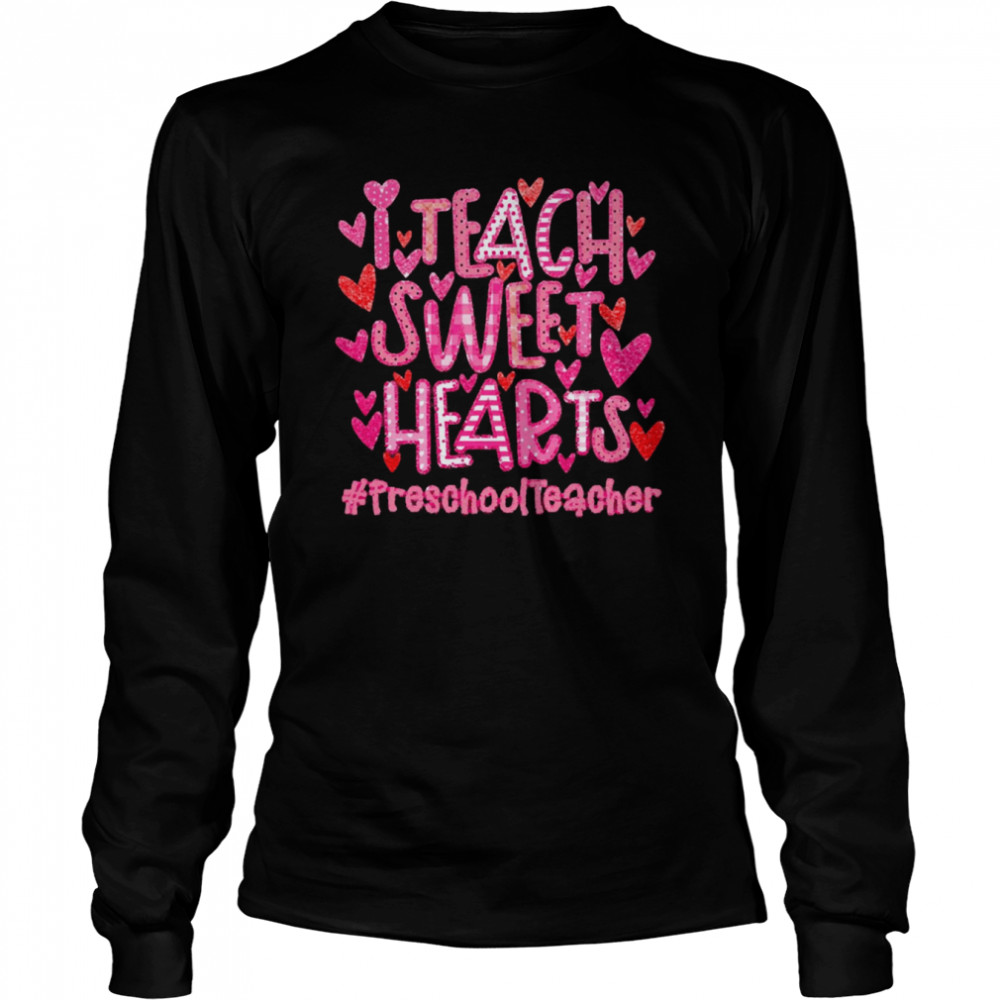 I Teach Sweet Hearts Preschool Teacher  Long Sleeved T-shirt