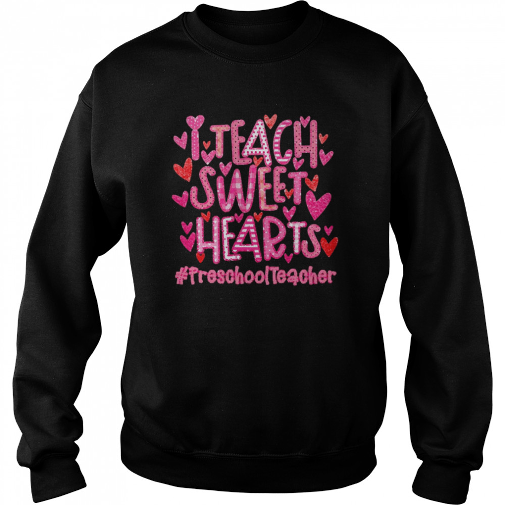 I Teach Sweet Hearts Preschool Teacher  Unisex Sweatshirt