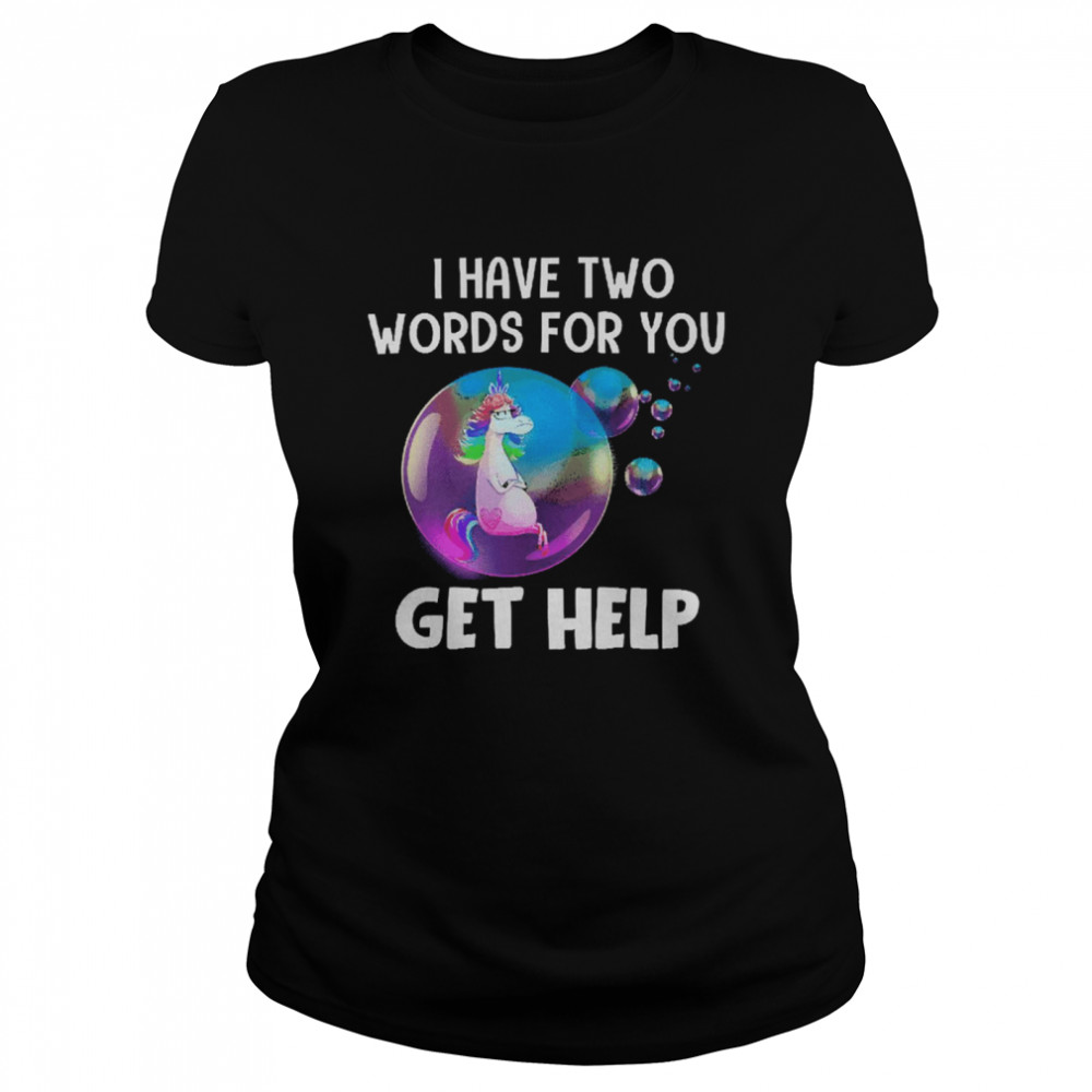 Unicorn I Have Two Words For You Get Help  Classic Women's T-shirt