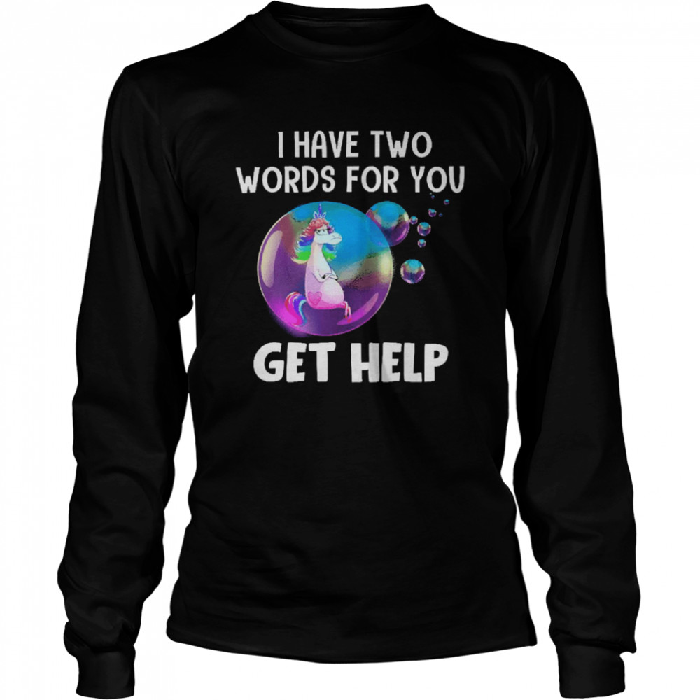 Unicorn I Have Two Words For You Get Help  Long Sleeved T-shirt