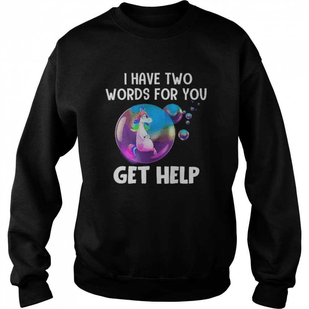 Unicorn I Have Two Words For You Get Help  Unisex Sweatshirt